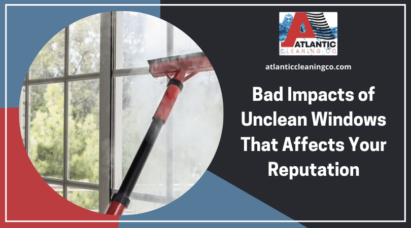 Bad Impacts of Unclean Windows That Affects Your Reputation