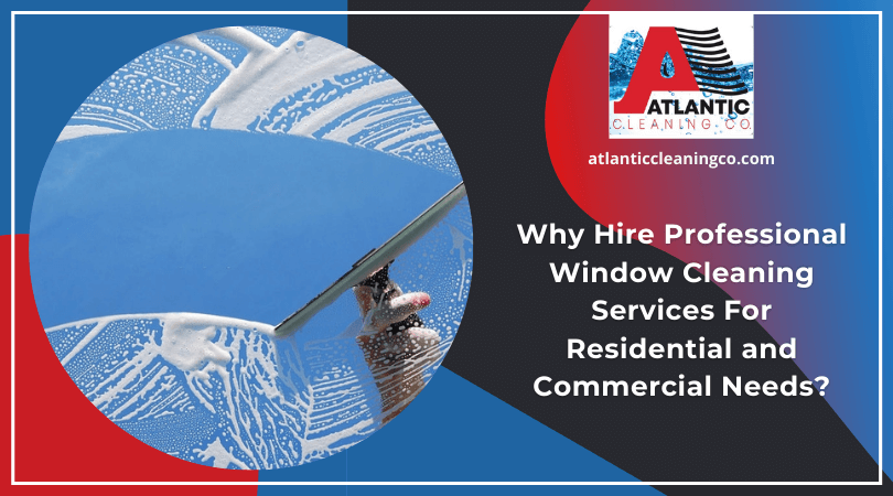 Why Hire Professional Window Cleaning Services For Residential And Commercial Needs?