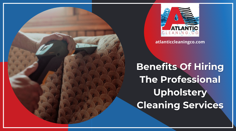 Benefits Of Hiring The Professional Upholstery Cleaning Services