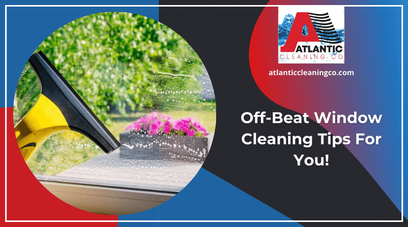 Off-Beat Window Cleaning Tips For You! Atlantic Cleaning Co.